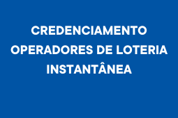 Credenciamento Operadores de Loteria Instantânea